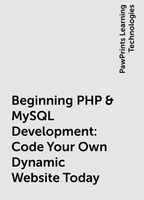 Beginning PHP & MySQL Development: Code Your Own Dynamic Website Today, PawPrints Learning Technologies