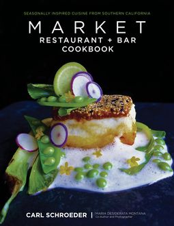 Market Restaurant + Bar Cookbook, Carl Schroeder, Maria Desiderata Montana