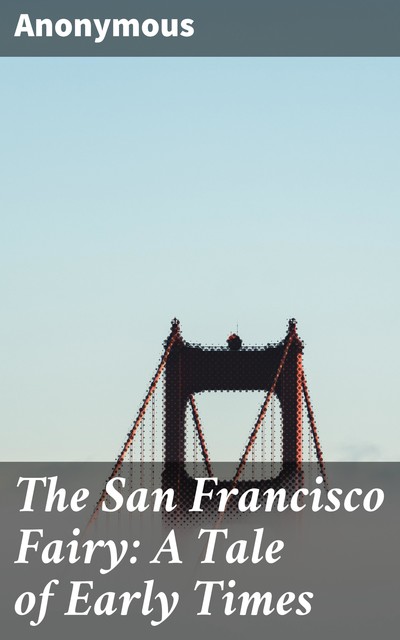 The San Francisco Fairy: A Tale of Early Times, 