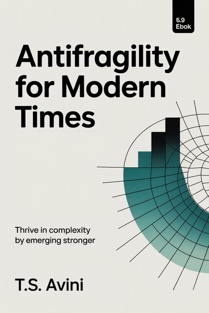 Antifragility for Modern Times, T. S Avini