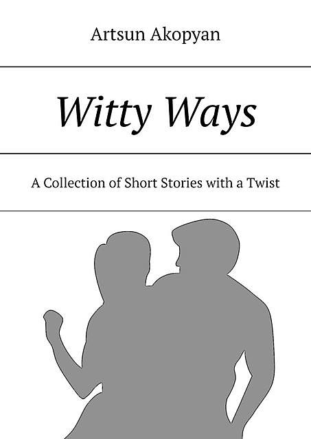Witty Ways. A Collection of Short Stories with a Twist, Artsun Akopyan