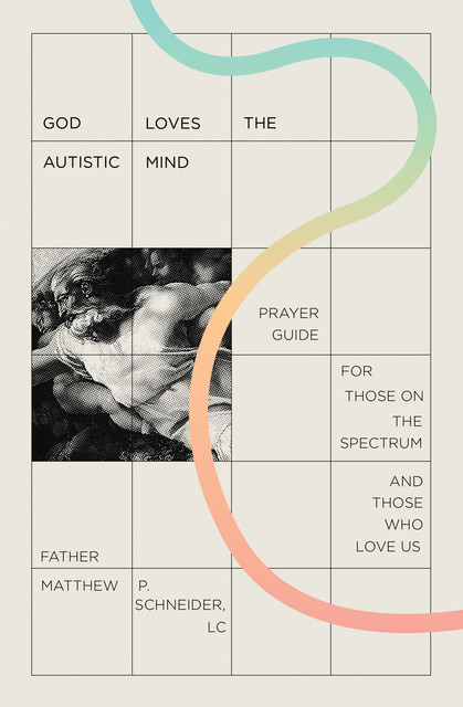 God Loves the Autistic Mind, Fr. Matthew P. Schneider