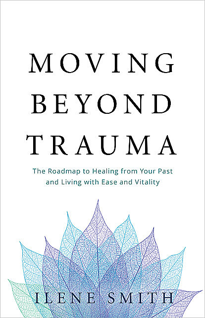 Moving Beyond Trauma, Ilene Smith