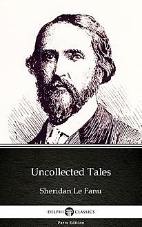 Uncollected Tales by Sheridan Le Fanu – Delphi Classics (Illustrated), Joseph Sheridan Le Fanu