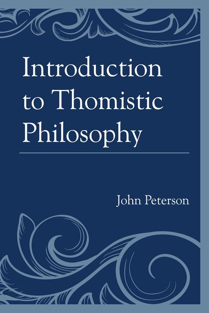 Introduction to Thomistic Philosophy, John Peterson