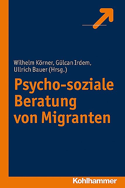 Psycho-soziale Beratung von Migranten, Gülcan Irdem, Ullrich Bauer, Wilhelm Körner