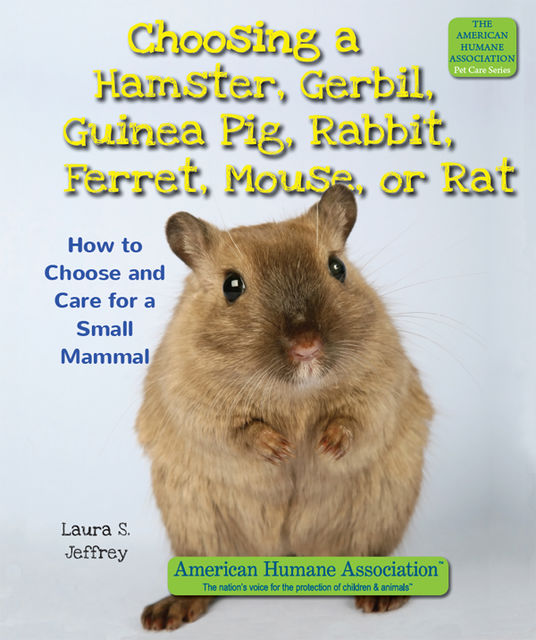 Choosing a Hamster, Gerbil, Guinea Pig, Rabbit, Ferret, Mouse, or Rat, Laura S.Jeffrey