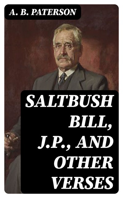 Saltbush Bill, J.P., and Other Verses, Andrew Barton Paterson