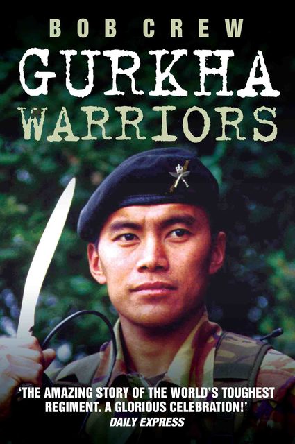 Gurkha Warriors – The Inside Story of The World's Toughest Regiment, Bob Crew