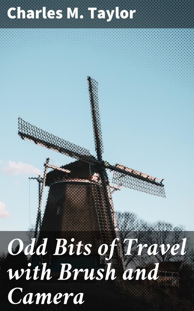 Odd Bits of Travel with Brush and Camera, Charles Taylor