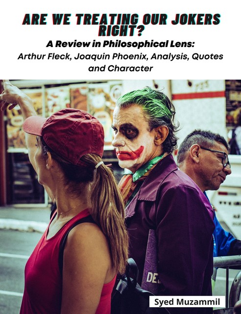 Are We Treating Our Jokers Right? A Review in Philosophical Lens: Arthur Fleck, Joaquin Phoenix, Analysis, Quotes and Character, Syed Muzammil
