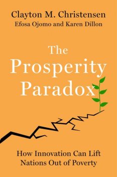 The Prosperity Paradox, Clayton Christensen, Karen Dillon, Efosa Ojomo