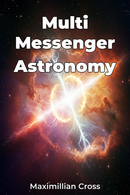 Multi Messenger Astronomy, Maximillian Cross