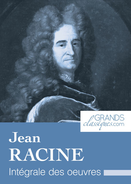 Jean Racine, Jean Racine, GrandsClassiques.com