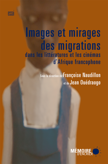 Images et mirages des migrations dans les littératures et les cinémas d'Afrique francophone, Françoise Naudillon, Jean Ouédraogo