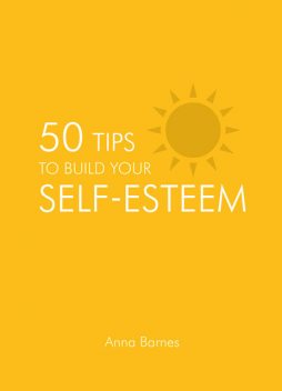 50 Tips to Build Your Self-esteem, Anna Barnes