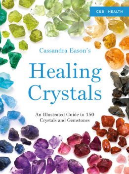 Cassandra Easons Illustrated Directory of Healing Crystals, Cassandra Eason