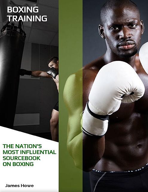 Boxing Training: The Nation's Most Influential Sourcebook On Boxing, James Howe