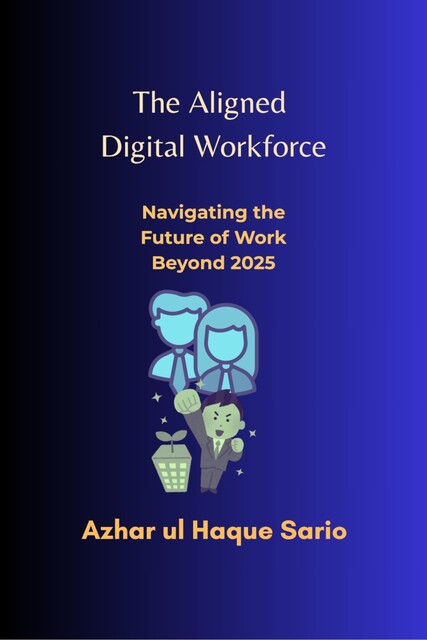 The Aligned Digital Workforce, Azhar ul Haque Sario