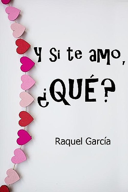 Y si te amo, ¿Qué, Raquel García