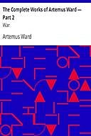 The Complete Works of Artemus Ward — Part 2: War, Artemus Ward