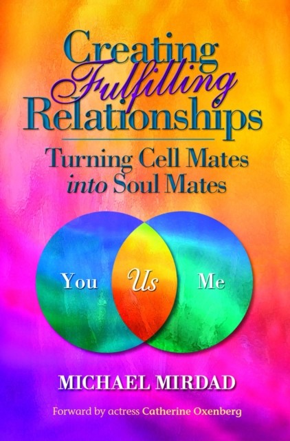 Creating Fulfilling Relationships, Michael Mirdad