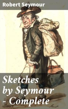 Sketches by Seymour — Complete, Robert Seymour