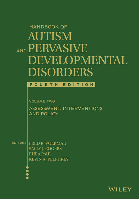 Handbook of Autism and Pervasive Developmental Disorders, Assessment, Interventions, and Policy, Fred R.Volkmar, Kevin A.Pelphrey, Rhea Paul, Sally J.Rogers