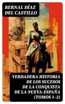 Verdadera historia de los sucesos de la conquista de la Nueva España, Bernal Díaz del Castillo