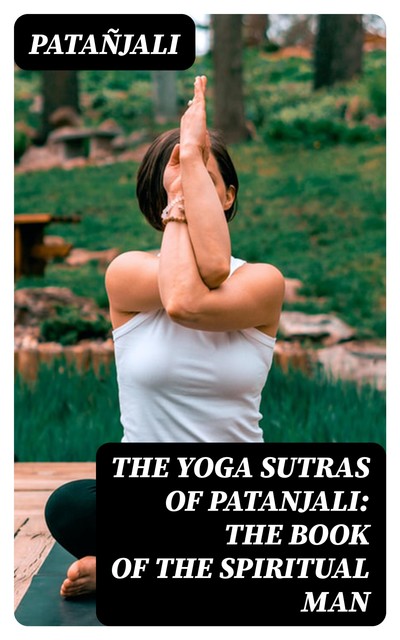 The Yoga Sutras of Patanjali: The Book of the Spiritual Man, Patañjali