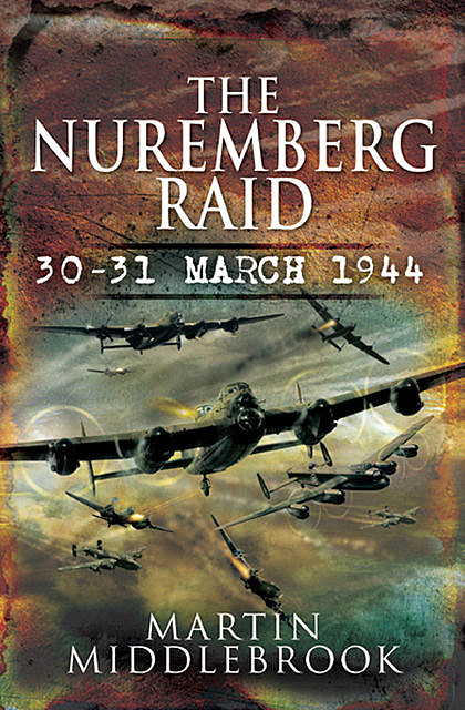 Nuremberg Raid: 30–31 March 1944, Martin Middlebrook