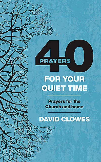 40 Prayers for Your Quiet Time, David Clowes