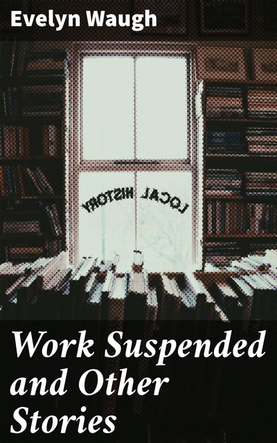 Work Suspended and Other Stories, Evelyn Waugh