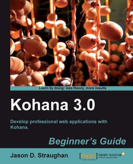 Kohana 3.0 Beginner's Guide, Jason D. Straughan