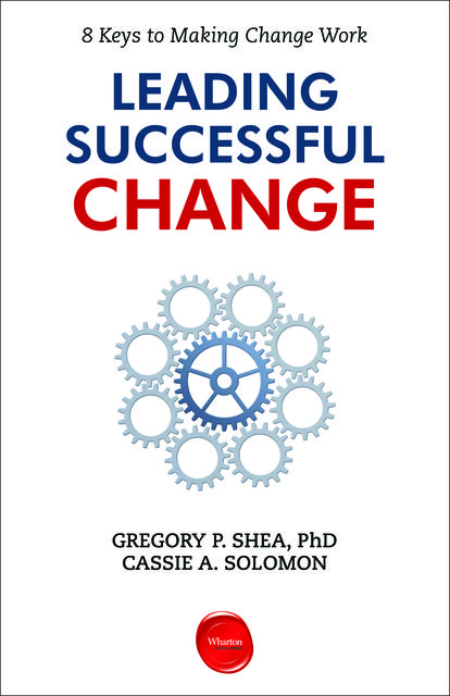 Leading Successful Change, Cassie A. Solomon, Gregory P. Shea