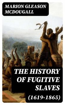 The History of Fugitive Slaves (1619–1865), Marion Gleason McDougall