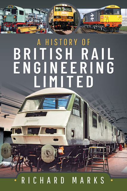 A History of British Rail Engineering Limited, Richard Marks