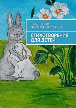 Стихотворения для детей, Анастасия Сороковская, Дарья Ткачева