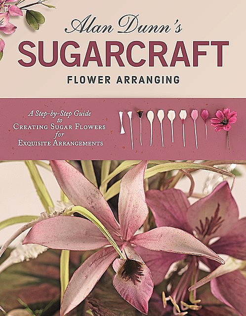 Alan Dunn's Sugarcraft Flower Arranging, Alan Dunn