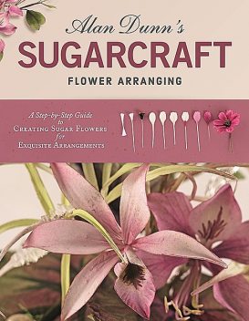 Alan Dunn's Sugarcraft Flower Arranging, Alan Dunn