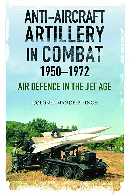 Anti-Aircraft Artillery in Combat, 1950–1972, Mandeep Singh