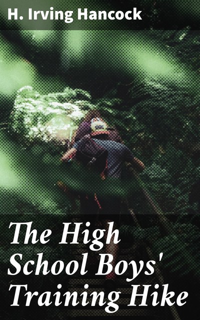 The High School Boys' Training Hike, H.Irving Hancock