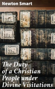 The Duty of a Christian People under Divine Visitations, Newton Smart