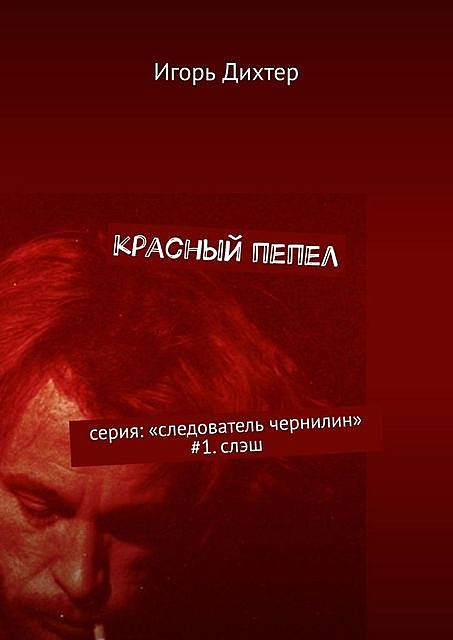 Красный пепел. серия: «следователь чернилин» #1. слэш, Игорь Дихтер