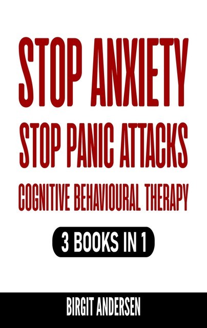 STOP ANXIETY, STOP PANIC ATTACKS, COGNITIVE BEHAVIOURAL THERAPY, BIRGIT ANDERSEN