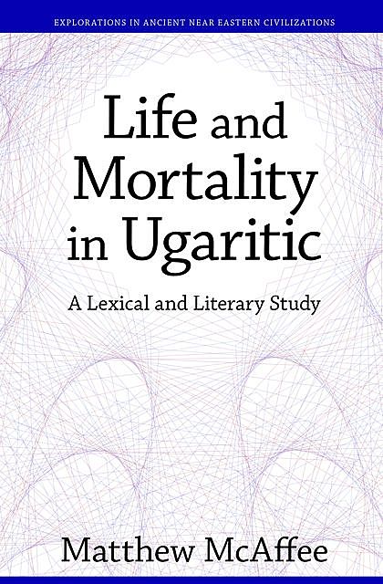 Life and Mortality in Ugaritic, Matthew McAffee