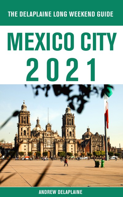 Mexico City – The Delaplaine 2020 Long Weekend Guide (Long Weekend Guides), ANDREW DELAPLAINE
