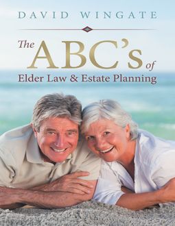 The ABC's of Elder Law & Estate Planning, David Wingate