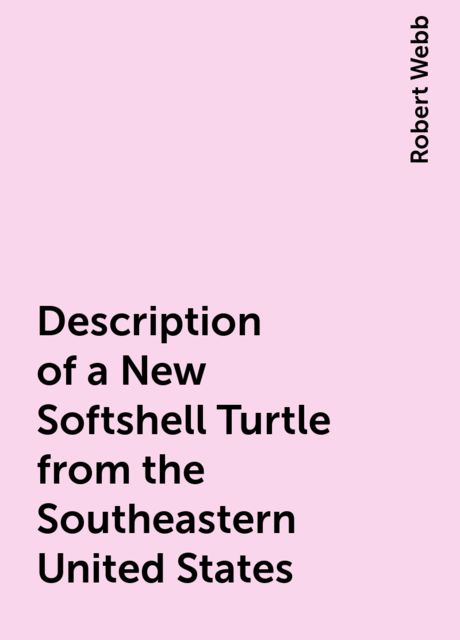 Description of a New Softshell Turtle from the Southeastern United States, Robert Webb
