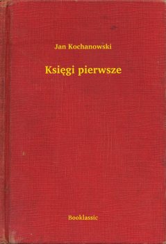 Księgi pierwsze, Jan Kochanowski
